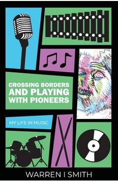 Coperta cărții 'Crossing Borders and Playing with Pioneers: My Life in Music: My Life In Music - Warren I. Smith'