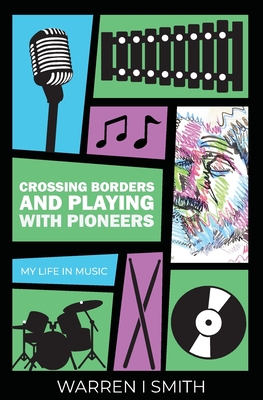 Coperta cărții 'Crossing Borders and Playing with Pioneers: My Life in Music: My Life In Music - Warren I. Smith'