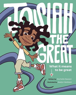 Josiah The Great: What It Means To Be Great - Rochelle Dawson