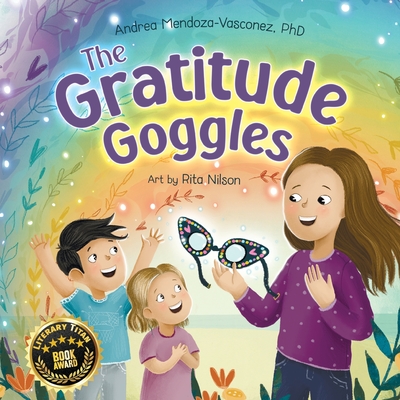 The Gratitude Goggles: A Children's Book About Positivity and Appreciation of Life - Andrea Mendoza-vasconez