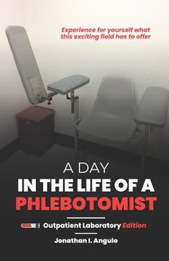 Coperta cărții 'A Day in the Life of a Phlebotomist: Outpatient Laboratory Edition - Jonathan I. Angulo'