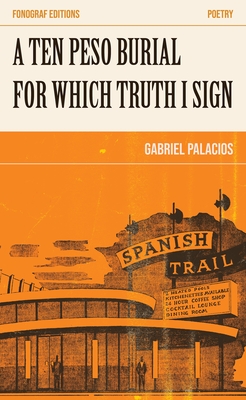 A Ten Peso Burial for Which Truth I Sign - Gabriel Palacios