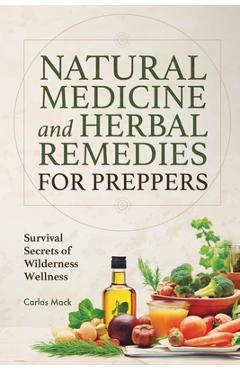 Coperta cărții 'Natural Medicine and Herbal Remedies for Preppers: Survival Secrets of Wilderness Wellness - Carlos Mack'