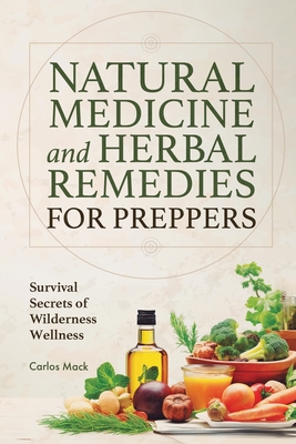 Coperta cărții 'Natural Medicine and Herbal Remedies for Preppers: Survival Secrets of Wilderness Wellness - Carlos Mack'