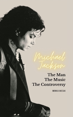 Michael Jackson: The Man, the Music, the Controversy - Monika Wiesak