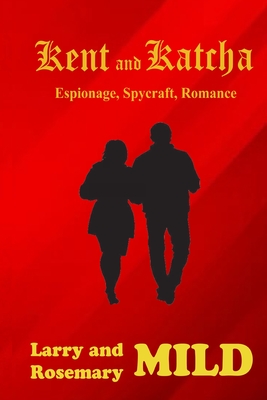 Coperta cărții 'Kent and Katcha: Espionage, Spycraft, Romance - Larry And Rosemary Mild'