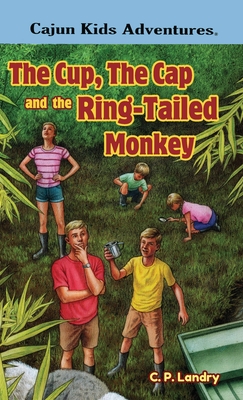 CAJUN KIDS ADVENTURES- Volume Three: The Cup, the Cap and the Ring-Tailed Monkey - C. P. Landry