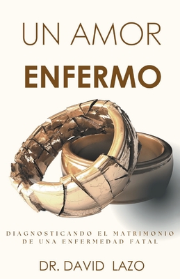 Un Amor Enfermo: Diagnosticando El Matrimonio De Una Enfermedad - David Lazo