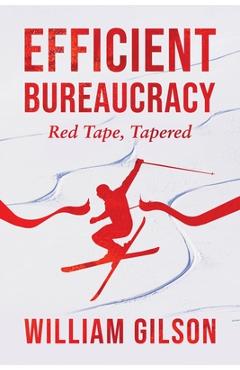 Coperta cărții 'Efficient Bureaucracy: Red Tape, Tapered - William Gilson'
