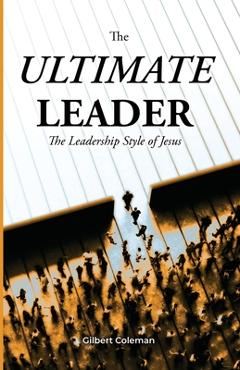 Poza produsului The Ultimate Leader; The Leadership Style of Jesus - Gilbert Coleman