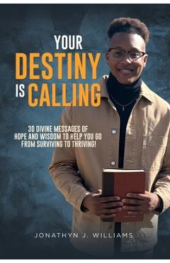 Coperta cărții 'Your Destiny Is Calling: 30 Divine Messages of Hope and Wisdom to Help You Go from Surviving to Thriving! - Jonathyn J.'