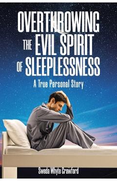Coperta cărții 'Overthrowing the Evil Spirit of Sleeplessness: A True Personal Story - Sweda Whyte Crawford'