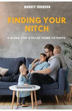 Coperta cărții 'Finding Your Nitch: A Guide for Stay At Home Fathers - Harvey Johnson'