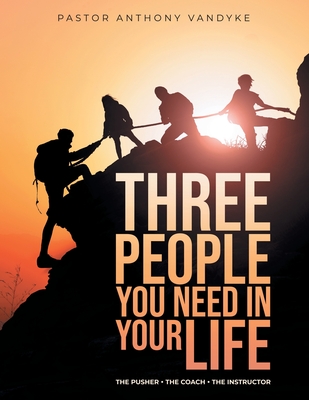 Coperta cărții 'Three People You Need In Your Life: The Pusher The Coach The Instructor - Anthony Vandyke'