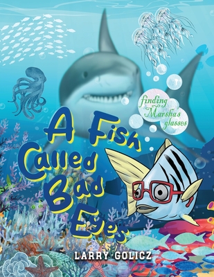 A Fish Called Bad Eyes: Finding Marsha's Glasses - Larry Golicz