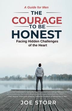 Coperta cărții 'The Courage to Be Honest: Facing Hidden Challenges of the Heart, A Guide for Men - Joe Storr'