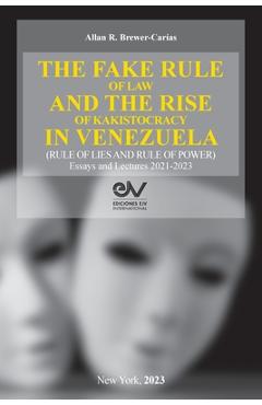 Poza produsului THE FAKE RULE OF LAW AND THE RISE OF KAKISTOCRACY IN VENEZUELA (RULE OF LIES AND RULE OF POWER). Essays and Lectures 2021-2023 - Akkan R. Brewer-carías