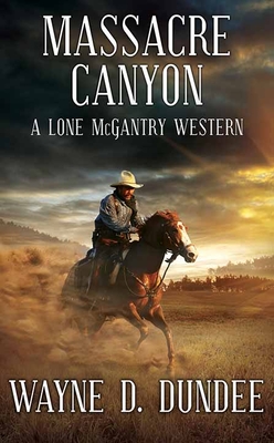 Massacre Canyon: A Lone McGantry Western - Wayne D. Dundee