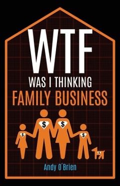 Coperta cărții 'WTF Was I Thinking: Family Business - Andy O'brien'