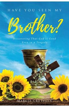 Coperta cărții 'Have You Seen My Brother?: Discovering That God Is Good Even in a Tragedy - Margie Cretella'