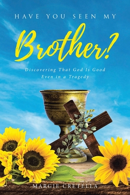 Have You Seen My Brother?: Discovering That God Is Good Even in a Tragedy - Margie Cretella