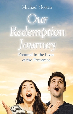 Our Redemptive Journey: Pictured in the Lives of the Patriarchs - Michael Norten