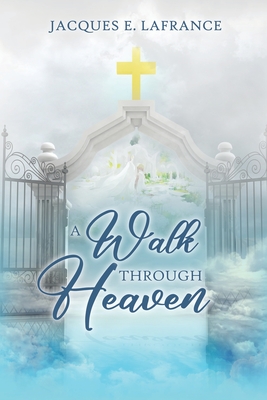 A Walk Through Heaven - Jacques E. Lafrance