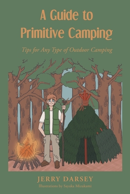 A Guide to Primitive Camping: Tips For Any Type of Outdoor Camping - Jerry Darsey