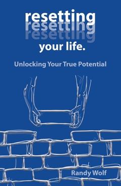 Poza produsului Resetting Your Life.: Unlocking Your True Potential - Randy Wolf
