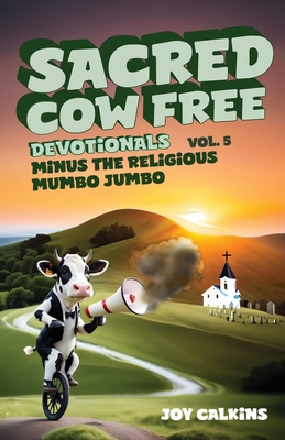 The Sacred Cow Free Devotionals Volume 5: Devotions Minus the Religious Mumbo-Jumbo - Joy Calkins