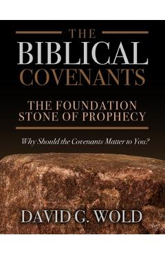 Coperta cărții 'The Biblical Covenants: The Foundation Stone of Prophecy Why Should the Covenants Matter to You - David G. Wold'