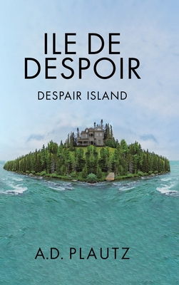Ile de Despoir: Despair Island - A D Plautz
