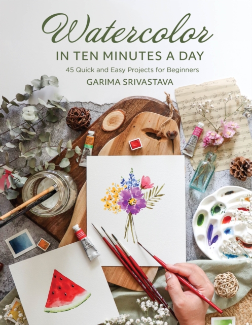 Watercolor in Ten Minutes a Day: 30 Quick and Easy Projects for Beginners - Garima Srivastava