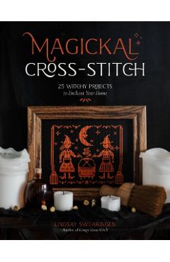 Poza produsului Magickal Cross-Stitch: 25 Witchy Projects to Enchant Your Home - Lindsay Swearingen