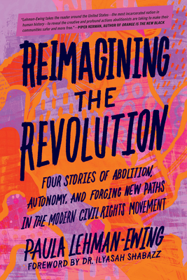 Reimagining the Revolution: Four Stories of Abolition, Autonomy, and Forging New Paths in the Modern Civil Rights Movement - Paula Lehman-ewing