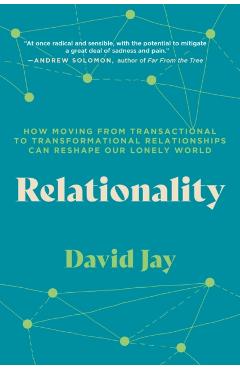 Relationality: How Moving from Transactional to Transformational Relationships Can Reshape Our Lonely World - David Jay