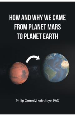 Poza produsului How and Why We Came from Planet Mars to Planet Earth - Philip Omoniyi Adetiloye