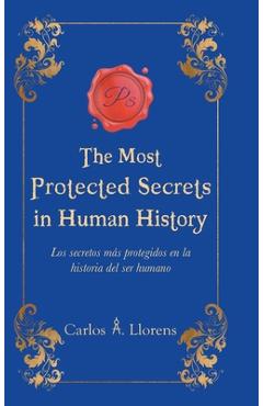 Coperta cărții 'The Most Protected Secrets in Human History: Los secretos más protegidos en la historia del ser humano - Carlos A.'