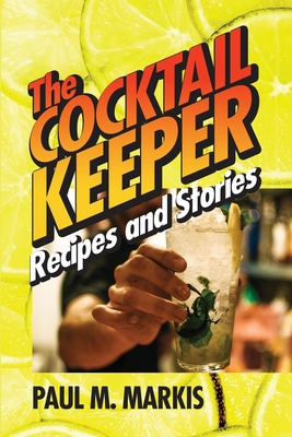 The Cocktail Keeper: Recipes and Stories - Paul M. Markis