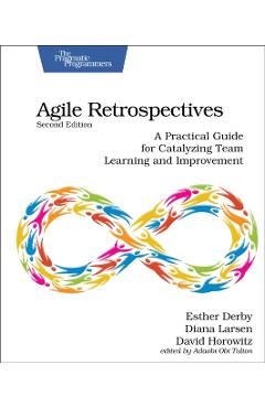 Agile Retrospectives, Second Edition: A Practical Guide for Catalyzing Team Learning and Improvement - Esther Derby