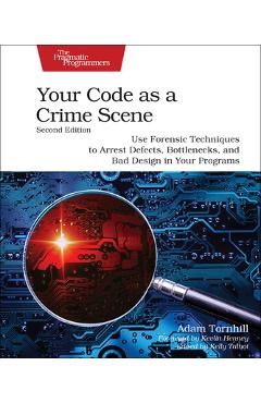 Coperta cărții 'Your Code as a Crime Scene, Second Edition: Use Forensic Techniques to Arrest Defects, Bottlenecks, and Bad Design in'