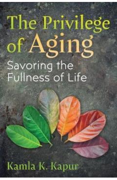 Poza produsului The Privilege of Aging: Savoring the Fullness of Life - Kamla K. Kapur