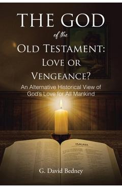 Coperta cărții 'The God of the Old Testament: Love or Vengeance?: An Alternative Historical View of God's Love for All Mankind - G.'