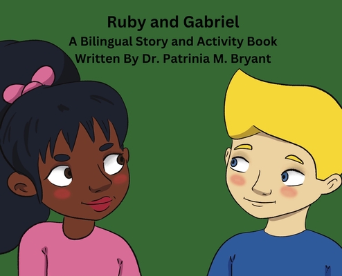 Ruby and Gabriel: A Bilingual Story and Activity Book - Dr Patrinia M Bryant