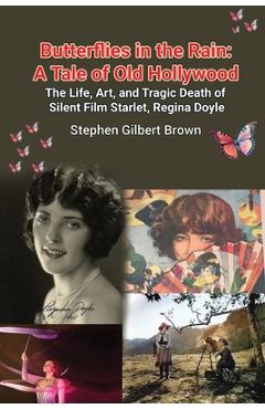 Coperta cărții 'Butterflies in the Rain: A Tale of Old Hollywood - The Life, Art, and Tragic Death of Silent Film Starlet, Regina Doyle'