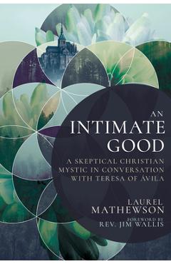 Coperta cărții 'An Intimate Good: A Skeptical Christian Mystic in Conversation with Teresa of Avila - Laurel Mathewson'