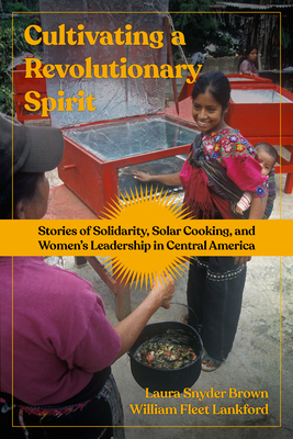 Coperta cărții 'Cultivating a Revolutionary Spirit: Stories of Solidarity, Solar Cooking, and Women's Leadership in Central America -'