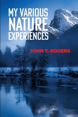 My Various Nature Experiences - John T. Rogers