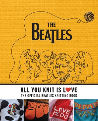 All You Knit Is Love: The Official Beatles Knitting Book - Caroline Smith