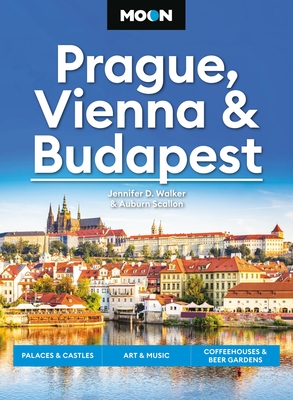 Moon Prague, Vienna & Budapest: Palaces & Castles, Art & Music, Coffeehouses & Beer Gardens - Jennifer D. Walker